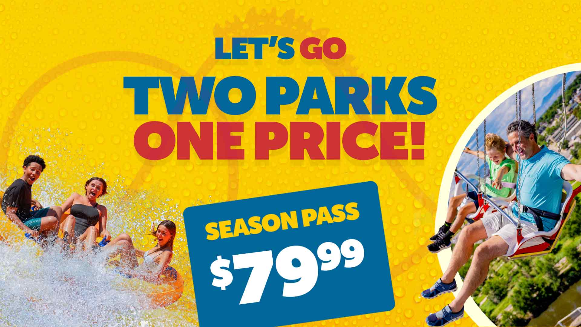 two-parks-with-season-pass Get visits both the theme park and water park with a Season Pass. Two parks, one price!