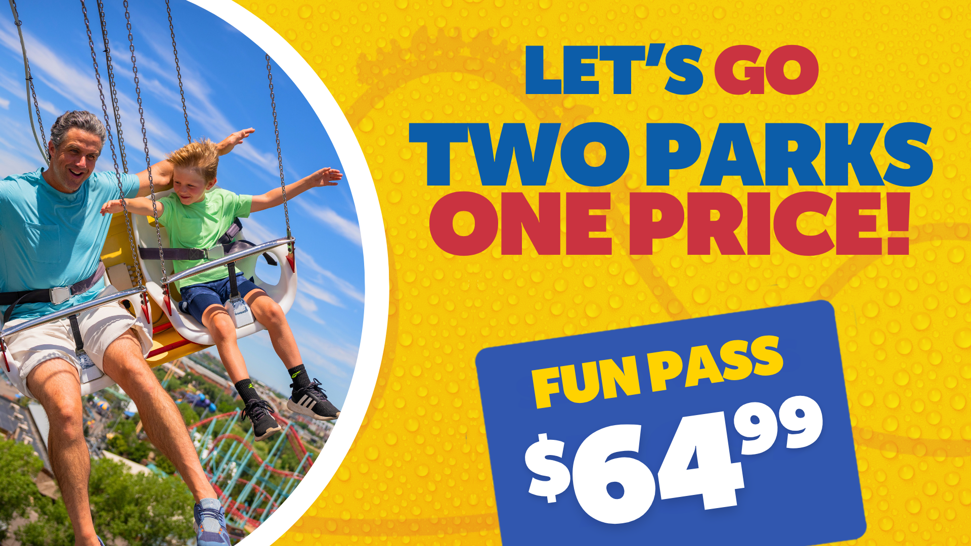 TWO-PARKS-WITH-ONE-FUN-PASS Get visits both the theme park and water park with a Season Pass. Two parks, one price!